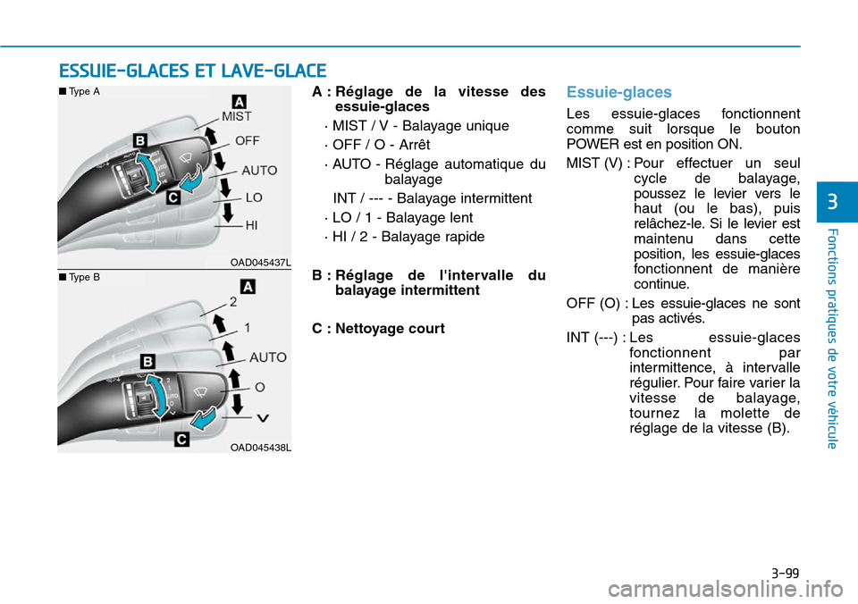 Hyundai Ioniq Electric 2019 Manuel du propriétaire (in French) 3-99
Fonctions pratiques de votre véhicule
3
A : Réglage de la vitesse des
essuie-glaces
· MIST / V - Balayage unique
· OFF / O - Arrêt
· AUTO - Réglage automatique du
balayage
INT / --- - Hyundai Ioniq Electric 2019 Manuel du propriétaire (in French) 3-99
Fonctions pratiques de votre véhicule
3
A : Réglage de la vitesse des
essuie-glaces
· MIST / V - Balayage unique
· OFF / O - Arrêt
· AUTO - Réglage automatique du
balayage
INT / --- -
