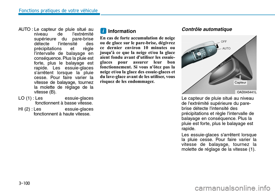 Hyundai Ioniq Electric 2019 Manuel du propriétaire (in French) 3-100
Fonctions pratiques de votre véhicule
AUTO : Le capteur de pluie situé au
niveau de lextrémité
supérieure du pare-brise
détecte lintensité des
précipitations et règle
lintervalle de Hyundai Ioniq Electric 2019 Manuel du propriétaire (in French) 3-100
Fonctions pratiques de votre véhicule
AUTO : Le capteur de pluie situé au
niveau de lextrémité
supérieure du pare-brise
détecte lintensité des
précipitations et règle
lintervalle de