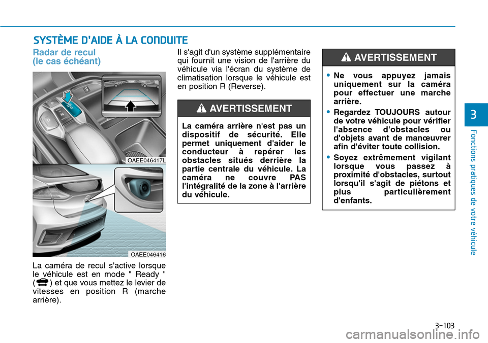 Hyundai Ioniq Electric 2019 Manuel du propriétaire (in French) 3-103
Fonctions pratiques de votre véhicule
3
SYSTÈME DAIDE À LA CONDUITE
Radar de recul
(le cas échéant)
La caméra de recul sactive lorsque
le véhicule est en mode " Ready "
( ) et que vou Hyundai Ioniq Electric 2019 Manuel du propriétaire (in French) 3-103
Fonctions pratiques de votre véhicule
3
SYSTÈME DAIDE À LA CONDUITE
Radar de recul
(le cas échéant)
La caméra de recul sactive lorsque
le véhicule est en mode " Ready "
( ) et que vou