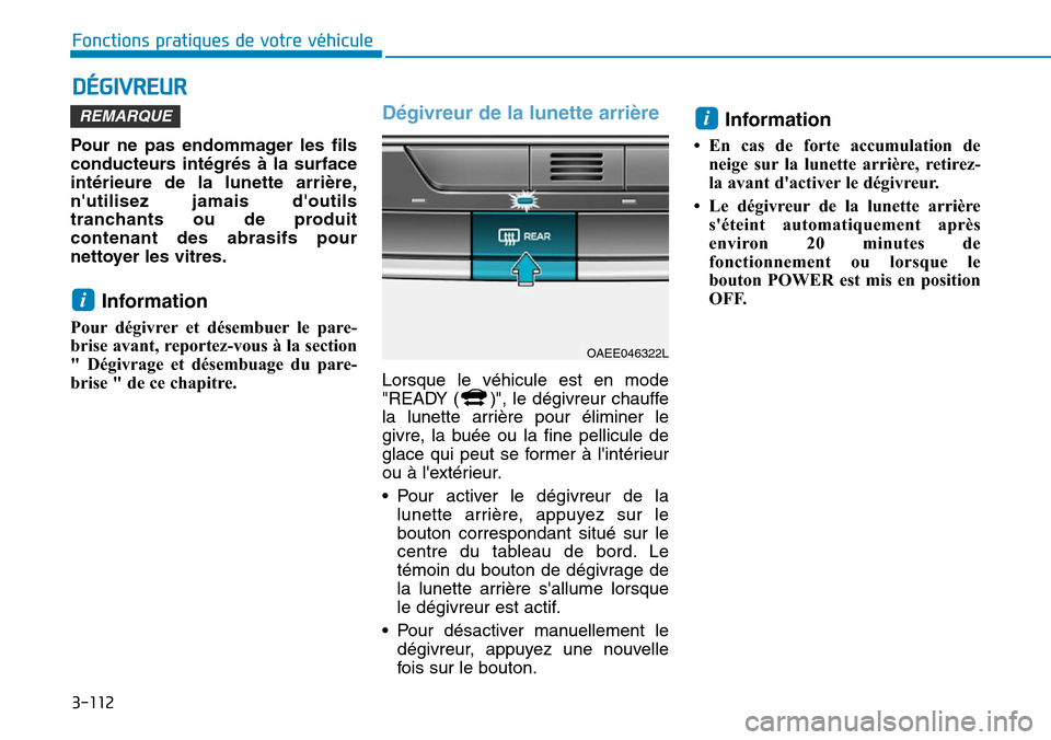 Hyundai Ioniq Electric 2019 Manuel du propriétaire (in French) 3-112
Fonctions pratiques de votre véhicule
DÉGIVREUR
Pour ne pas endommager les fils
conducteurs intégrés à la surface
intérieure de la lunette arrière,
nutilisez jamais doutils
tranchants Hyundai Ioniq Electric 2019 Manuel du propriétaire (in French) 3-112
Fonctions pratiques de votre véhicule
DÉGIVREUR
Pour ne pas endommager les fils
conducteurs intégrés à la surface
intérieure de la lunette arrière,
nutilisez jamais doutils
tranchants