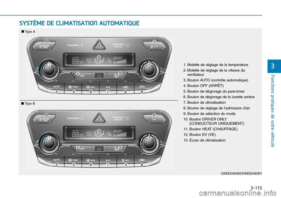 Hyundai Ioniq Electric 2019 Manuel du propriétaire (in French) 3-113
Fonctions pratiques de votre véhicule
3
SYSTÈME DE CLIMATISATION AUTOMATIQUE
OAEE046300/OAEE046301
1. Molette de réglage de la température
2. Molette de réglage de la vitesse du
ventilateu Hyundai Ioniq Electric 2019 Manuel du propriétaire (in French) 3-113
Fonctions pratiques de votre véhicule
3
SYSTÈME DE CLIMATISATION AUTOMATIQUE
OAEE046300/OAEE046301
1. Molette de réglage de la température
2. Molette de réglage de la vitesse du
ventilateu