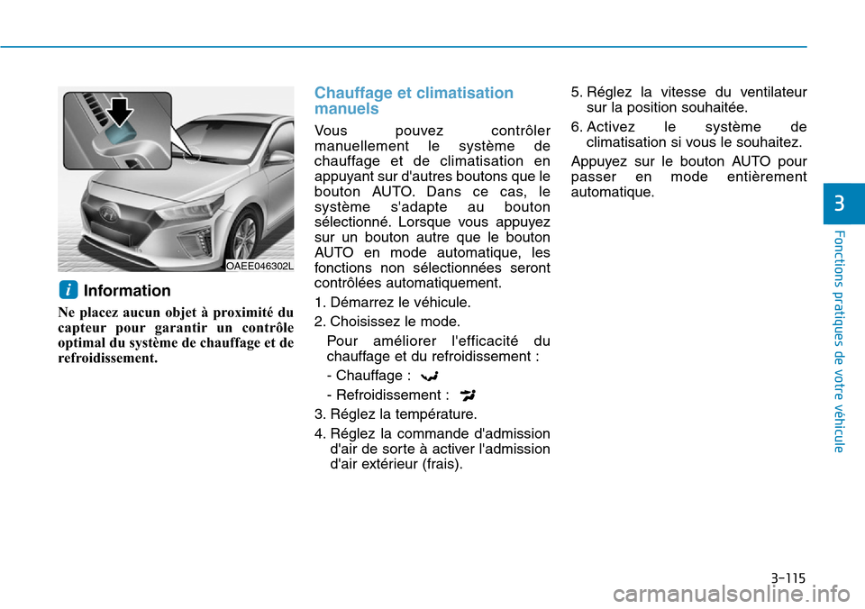 Hyundai Ioniq Electric 2019 Manuel du propriétaire (in French) 3-115
Fonctions pratiques de votre véhicule
3
Information
Ne placez aucun objet à proximité du
capteur pour garantir un contrôle
optimal du système de chauffage et de
refroidissement.
Chauffage Hyundai Ioniq Electric 2019 Manuel du propriétaire (in French) 3-115
Fonctions pratiques de votre véhicule
3
Information
Ne placez aucun objet à proximité du
capteur pour garantir un contrôle
optimal du système de chauffage et de
refroidissement.
Chauffage