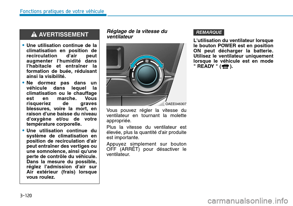 Hyundai Ioniq Electric 2019 Manuel du propriétaire (in French) 3-120
Fonctions pratiques de votre véhicule
Réglage de la vitesse du
ventilateur
Vous pouvez régler la vitesse du
ventilateur en tournant la molette
appropriée.
Plus la vitesse du ventilateur es Hyundai Ioniq Electric 2019 Manuel du propriétaire (in French) 3-120
Fonctions pratiques de votre véhicule
Réglage de la vitesse du
ventilateur
Vous pouvez régler la vitesse du
ventilateur en tournant la molette
appropriée.
Plus la vitesse du ventilateur es