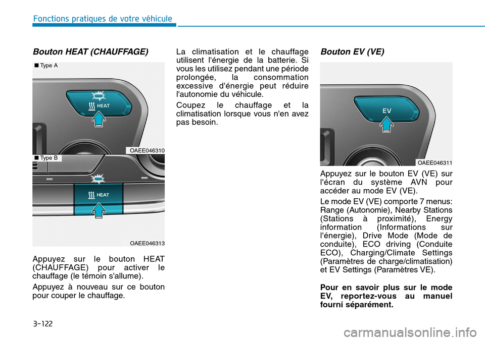 Hyundai Ioniq Electric 2019 Manuel du propriétaire (in French) 3-122
Fonctions pratiques de votre véhicule
Bouton HEAT (CHAUFFAGE)
Appuyez sur le bouton HEAT
(CHAUFFAGE) pour activer le
chauffage (le témoin sallume).
Appuyez à nouveau sur ce bouton
pour coup Hyundai Ioniq Electric 2019 Manuel du propriétaire (in French) 3-122
Fonctions pratiques de votre véhicule
Bouton HEAT (CHAUFFAGE)
Appuyez sur le bouton HEAT
(CHAUFFAGE) pour activer le
chauffage (le témoin sallume).
Appuyez à nouveau sur ce bouton
pour coup