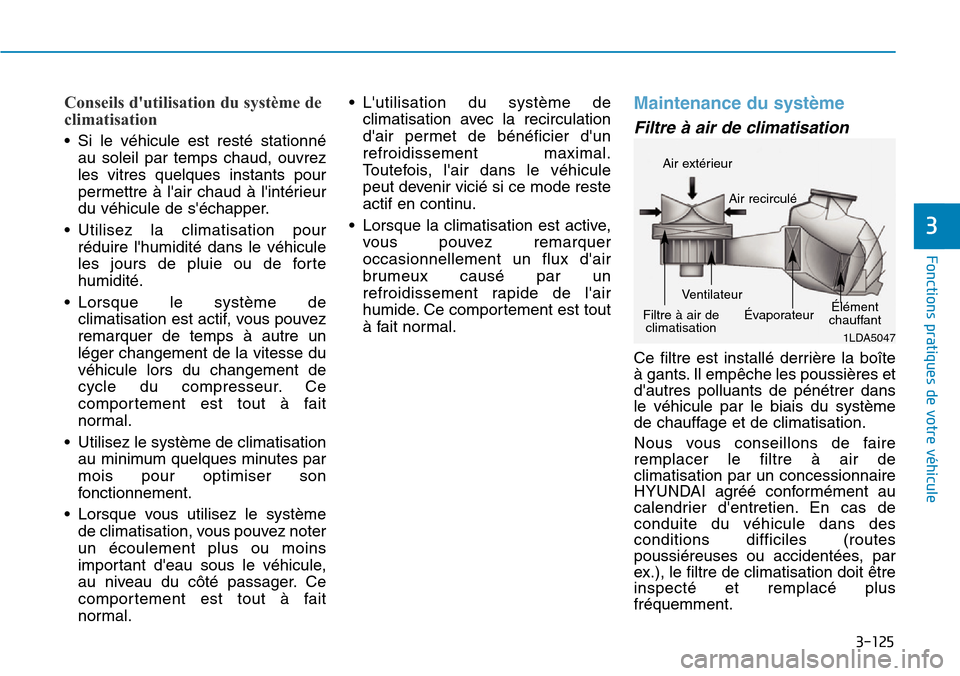 Hyundai Ioniq Electric 2019 Manuel du propriétaire (in French) 3-125
Fonctions pratiques de votre véhicule
3
Conseils dutilisation du système de
climatisation
• Si le véhicule est resté stationné
au soleil par temps chaud, ouvrez
les vitres quelques ins Hyundai Ioniq Electric 2019 Manuel du propriétaire (in French) 3-125
Fonctions pratiques de votre véhicule
3
Conseils dutilisation du système de
climatisation
• Si le véhicule est resté stationné
au soleil par temps chaud, ouvrez
les vitres quelques ins