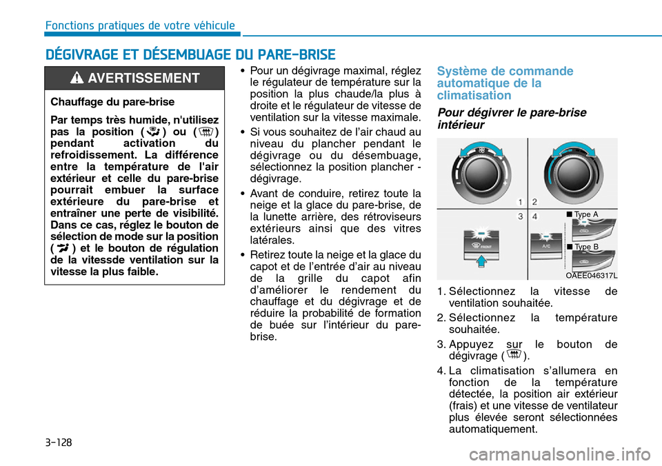 Hyundai Ioniq Electric 2019 Manuel du propriétaire (in French) 3-128
Fonctions pratiques de votre véhicule
DÉGIVRAGE ET DÉSEMBUAGE DU PARE-BRISE
• Pour un dégivrage maximal, réglez
le régulateur de température sur la
position la plus chaude/la plus à
d Hyundai Ioniq Electric 2019 Manuel du propriétaire (in French) 3-128
Fonctions pratiques de votre véhicule
DÉGIVRAGE ET DÉSEMBUAGE DU PARE-BRISE
• Pour un dégivrage maximal, réglez
le régulateur de température sur la
position la plus chaude/la plus à
d
