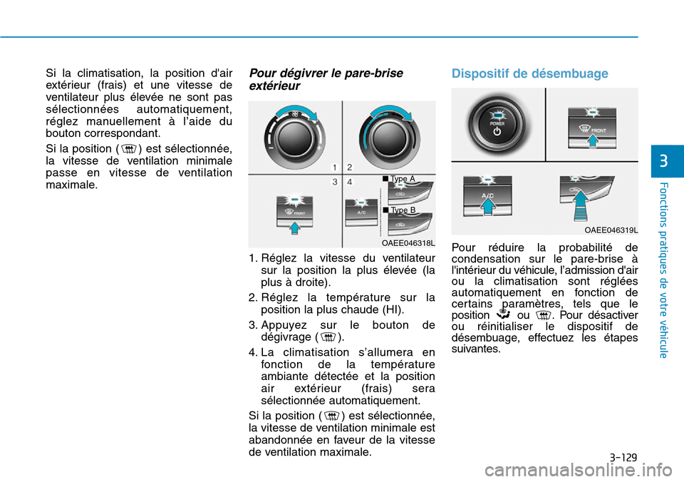 Hyundai Ioniq Electric 2019 Manuel du propriétaire (in French) 3-129
Fonctions pratiques de votre véhicule
3
Si la climatisation, la position dair
extérieur (frais) et une vitesse de
ventilateur plus élevée ne sont pas
sélectionnées automatiquement,
régl Hyundai Ioniq Electric 2019 Manuel du propriétaire (in French) 3-129
Fonctions pratiques de votre véhicule
3
Si la climatisation, la position dair
extérieur (frais) et une vitesse de
ventilateur plus élevée ne sont pas
sélectionnées automatiquement,
régl