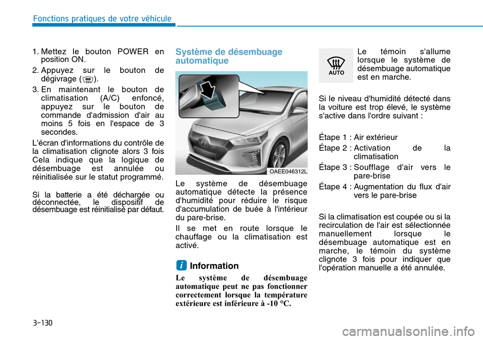 Hyundai Ioniq Electric 2019 Manuel du propriétaire (in French) 3-130
1. Mettez le bouton POWER en
position ON.
2. Appuyez sur le bouton de
dégivrage ( ).
3. En maintenant le bouton de
climatisation (A/C) enfoncé,
appuyez sur le bouton de
commande dadmission d Hyundai Ioniq Electric 2019 Manuel du propriétaire (in French) 3-130
1. Mettez le bouton POWER en
position ON.
2. Appuyez sur le bouton de
dégivrage ( ).
3. En maintenant le bouton de
climatisation (A/C) enfoncé,
appuyez sur le bouton de
commande dadmission d