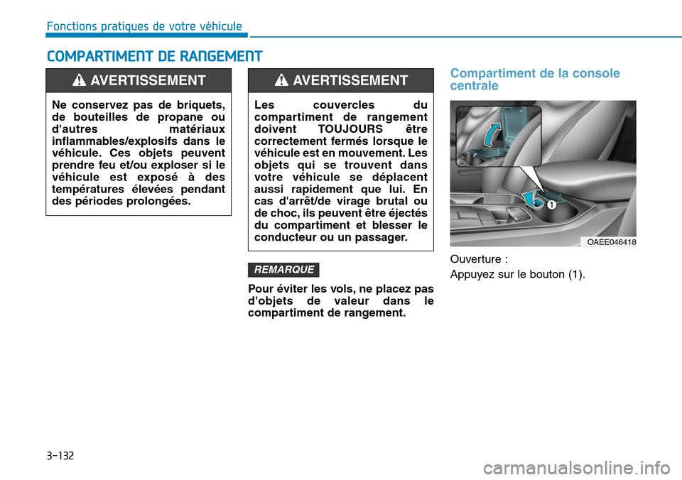 Hyundai Ioniq Electric 2019  Manuel du propriétaire (in French) 3-132
Fonctions pratiques de votre véhicule 
COMPARTIMENT DE RANGEMENT
Pour éviter les vols, ne placez pas
dobjets de valeur dans le
compartiment de rangement.
Compartiment de la console
centrale
O