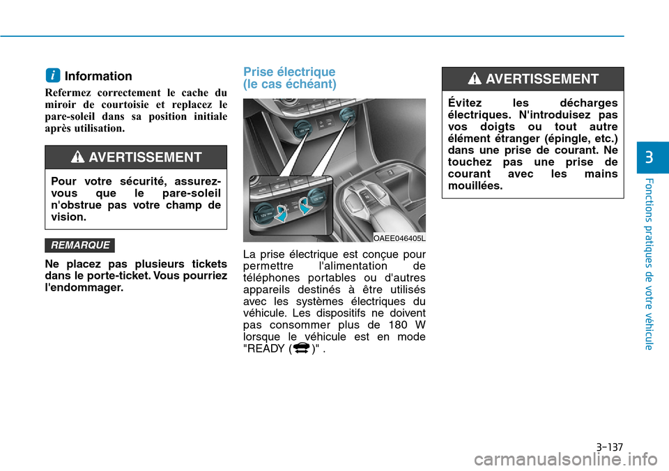 Hyundai Ioniq Electric 2019  Manuel du propriétaire (in French) 3-137
Fonctions pratiques de votre véhicule 
3
Information 
Refermez correctement le cache du
miroir de courtoisie et replacez le
pare-soleil dans sa position initiale
après utilisation. 
Ne placez 