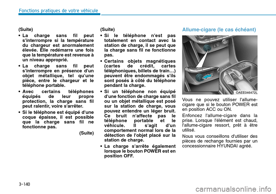 Hyundai Ioniq Electric 2019  Manuel du propriétaire (in French) 3-140
Fonctions pratiques de votre véhicule 
(Suite)
• La charge sans fil peut
sinterrompre si la température
du chargeur est anormalement
élevée. Elle redémarre une fois
que la température e