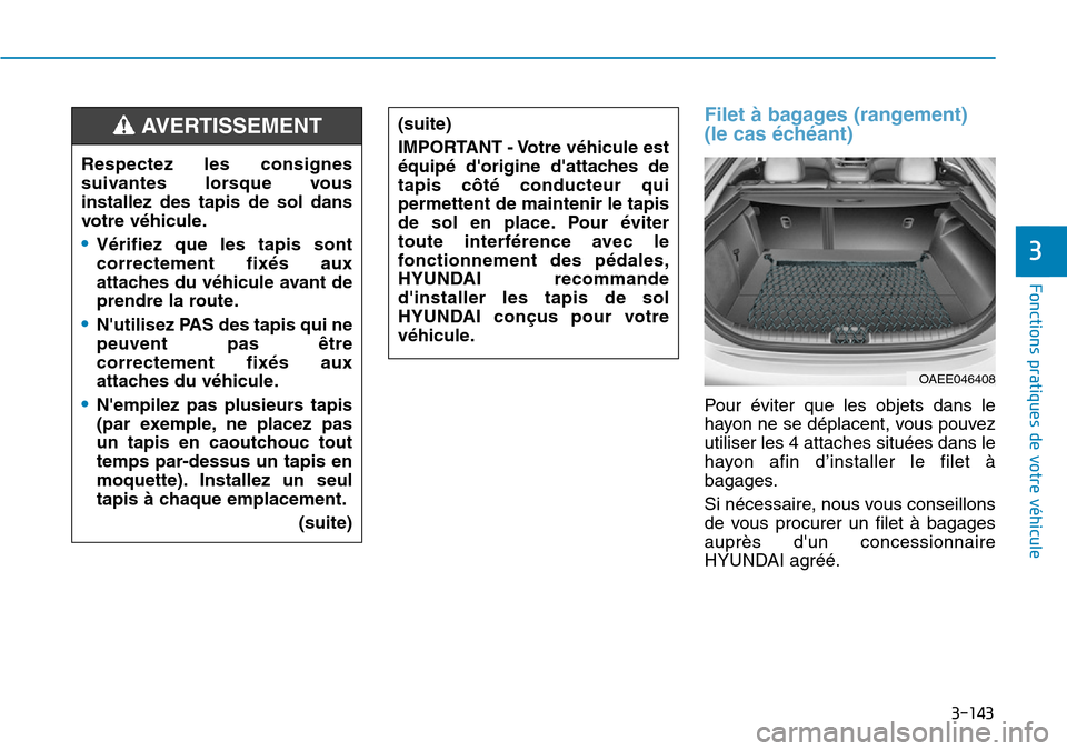 Hyundai Ioniq Electric 2019 Manuel du propriétaire (in French) 3-143
Fonctions pratiques de votre véhicule
3
Filet à bagages (rangement)
(le cas échéant)
Pour éviter que les objets dans le
hayon ne se déplacent, vous pouvez
utiliser les 4 attaches situées Hyundai Ioniq Electric 2019 Manuel du propriétaire (in French) 3-143
Fonctions pratiques de votre véhicule
3
Filet à bagages (rangement)
(le cas échéant)
Pour éviter que les objets dans le
hayon ne se déplacent, vous pouvez
utiliser les 4 attaches situées