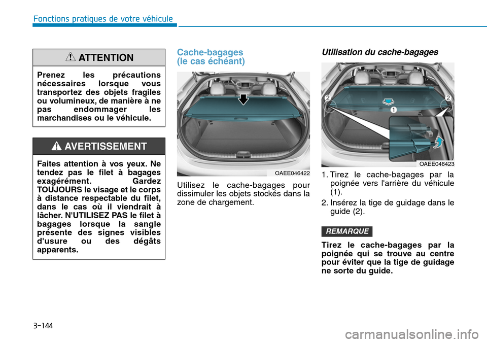 Hyundai Ioniq Electric 2019 Manuel du propriétaire (in French) 3-144
Fonctions pratiques de votre véhicule
Cache-bagages
(le cas échéant)
Utilisez le cache-bagages pour
dissimuler les objets stockés dans la
zone de chargement.
Utilisation du cache-bagages
1 Hyundai Ioniq Electric 2019 Manuel du propriétaire (in French) 3-144
Fonctions pratiques de votre véhicule
Cache-bagages
(le cas échéant)
Utilisez le cache-bagages pour
dissimuler les objets stockés dans la
zone de chargement.
Utilisation du cache-bagages
1