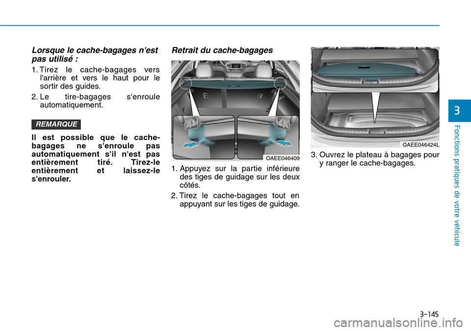 Hyundai Ioniq Electric 2019 Manuel du propriétaire (in French) 3-145
Fonctions pratiques de votre véhicule
3
Lorsque le cache-bagages nest
pas utilisé :
1. Tirez le cache-bagages vers
larrière et vers le haut pour le
sortir des guides.
2. Le tire-bagages s Hyundai Ioniq Electric 2019 Manuel du propriétaire (in French) 3-145
Fonctions pratiques de votre véhicule
3
Lorsque le cache-bagages nest
pas utilisé :
1. Tirez le cache-bagages vers
larrière et vers le haut pour le
sortir des guides.
2. Le tire-bagages s