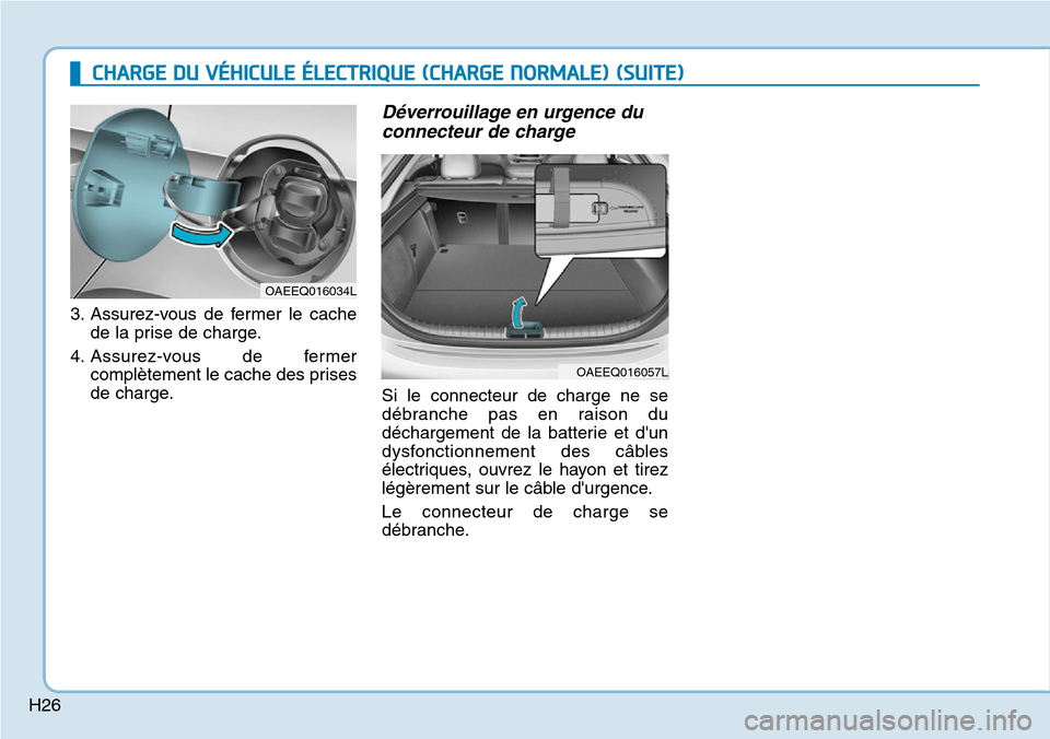 Hyundai Ioniq Electric 2019 Manuel du propriétaire (in French) H26
3. Assurez-vous de fermer le cache
de la prise de charge.
4. Assurez-vous de fermer
complètement le cache des prises
de charge.
Déverrouillage en urgence du
connecteur de charge
Si le connecteur Hyundai Ioniq Electric 2019 Manuel du propriétaire (in French) H26
3. Assurez-vous de fermer le cache
de la prise de charge.
4. Assurez-vous de fermer
complètement le cache des prises
de charge.
Déverrouillage en urgence du
connecteur de charge
Si le connecteur