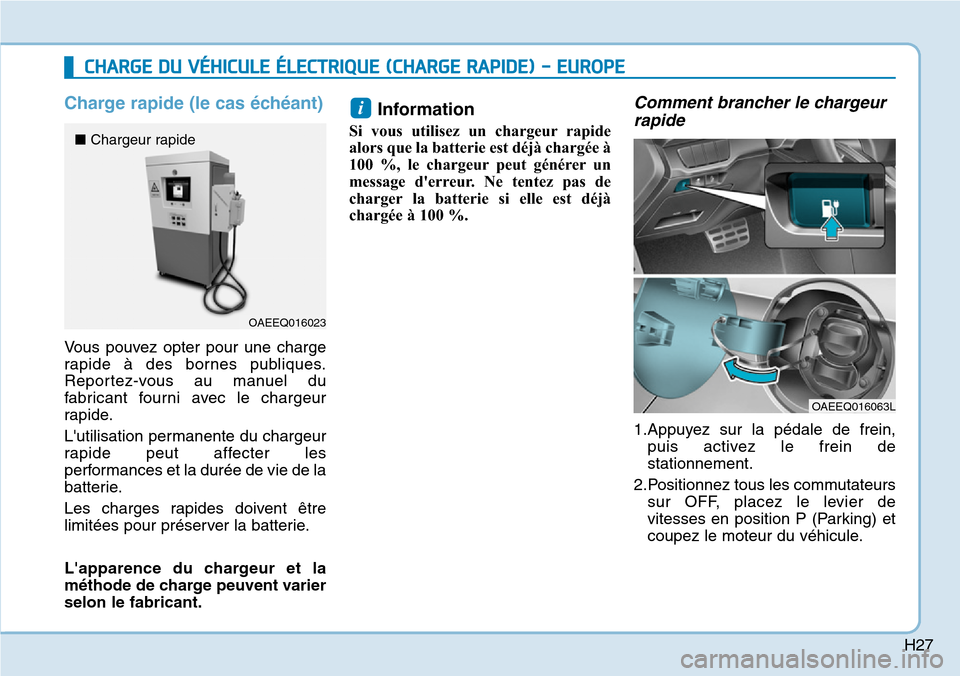 Hyundai Ioniq Electric 2019 Manuel du propriétaire (in French) H27
Charge rapide (le cas échéant)
Vous pouvez opter pour une charge
rapide à des bornes publiques.
Reportez-vous au manuel du
fabricant fourni avec le chargeur
rapide.
Lutilisation permanente du Hyundai Ioniq Electric 2019 Manuel du propriétaire (in French) H27
Charge rapide (le cas échéant)
Vous pouvez opter pour une charge
rapide à des bornes publiques.
Reportez-vous au manuel du
fabricant fourni avec le chargeur
rapide.
Lutilisation permanente du