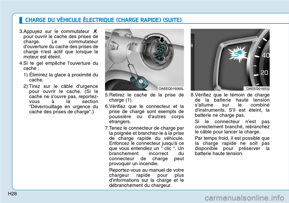 Hyundai Ioniq Electric 2019 Manuel du propriétaire (in French) H28
CHARGE DU VÉHICULE ÉLECTRIQUE (CHARGE RAPIDE) (SUITE)
3.Appuyez sur le commutateur
pour ouvrir le cache des prises de
charge. Le commutateur
douverture du cache des prises de
charge nest acti Hyundai Ioniq Electric 2019 Manuel du propriétaire (in French) H28
CHARGE DU VÉHICULE ÉLECTRIQUE (CHARGE RAPIDE) (SUITE)
3.Appuyez sur le commutateur
pour ouvrir le cache des prises de
charge. Le commutateur
douverture du cache des prises de
charge nest acti