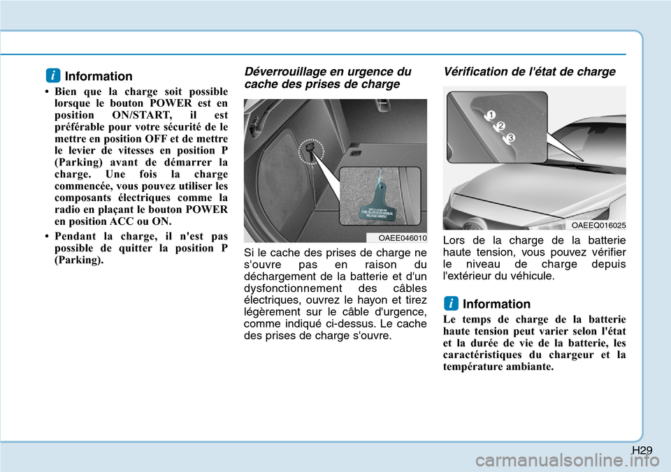 Hyundai Ioniq Electric 2019 Manuel du propriétaire (in French) H29
Information
• Bien que la charge soit possible
lorsque le bouton POWER est en
position ON/START, il est
préférable pour votre sécurité de le
mettre en position OFF et de mettre
le levier de Hyundai Ioniq Electric 2019 Manuel du propriétaire (in French) H29
Information
• Bien que la charge soit possible
lorsque le bouton POWER est en
position ON/START, il est
préférable pour votre sécurité de le
mettre en position OFF et de mettre
le levier de