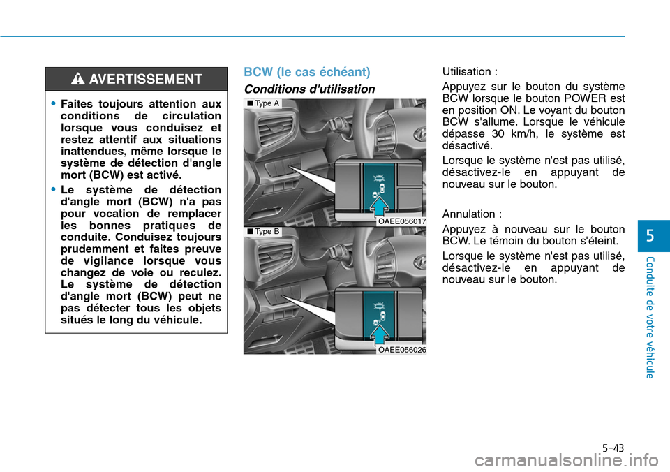 Hyundai Ioniq Electric 2019 Manuel du propriétaire (in French) 5-43
Conduite de votre véhicule
5
BCW (le cas échéant)
Conditions dutilisation
Utilisation :
Appuyez sur le bouton du système
BCW lorsque le bouton POWER est
en position ON. Le voyant du bouton
Hyundai Ioniq Electric 2019 Manuel du propriétaire (in French) 5-43
Conduite de votre véhicule
5
BCW (le cas échéant)
Conditions dutilisation
Utilisation :
Appuyez sur le bouton du système
BCW lorsque le bouton POWER est
en position ON. Le voyant du bouton