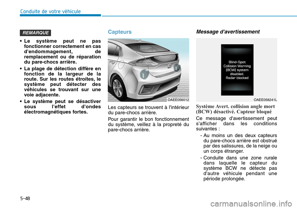 Hyundai Ioniq Electric 2019 Manuel du propriétaire (in French) 5-48
Conduite de votre véhicule
• Le système peut ne pas
fonctionner correctement en cas
dendommagement, de
remplacement ou de réparation
du pare-chocs arrière.
• La plage de détection diffà Hyundai Ioniq Electric 2019 Manuel du propriétaire (in French) 5-48
Conduite de votre véhicule
• Le système peut ne pas
fonctionner correctement en cas
dendommagement, de
remplacement ou de réparation
du pare-chocs arrière.
• La plage de détection diffÃ