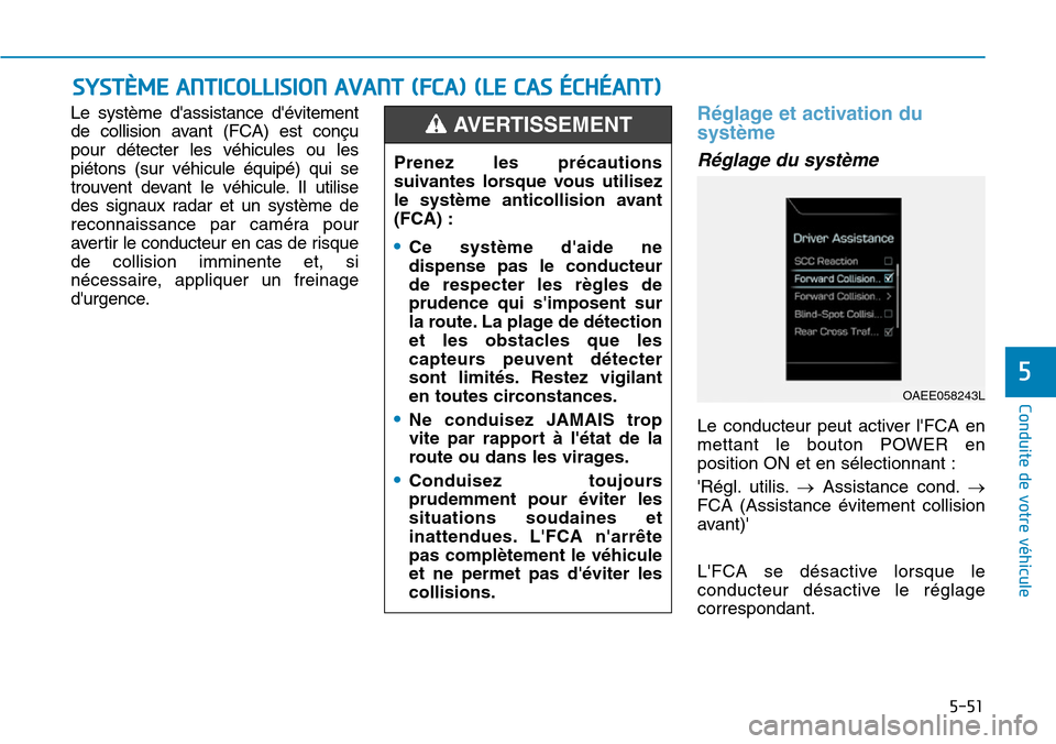 Hyundai Ioniq Electric 2019 Manuel du propriétaire (in French) 5-51
Conduite de votre véhicule
5
Le système dassistance dévitement
de collision avant (FCA) est conçu
pour détecter les véhicules ou les
piétons (sur véhicule équipé) qui se
trouvent deva Hyundai Ioniq Electric 2019 Manuel du propriétaire (in French) 5-51
Conduite de votre véhicule
5
Le système dassistance dévitement
de collision avant (FCA) est conçu
pour détecter les véhicules ou les
piétons (sur véhicule équipé) qui se
trouvent deva