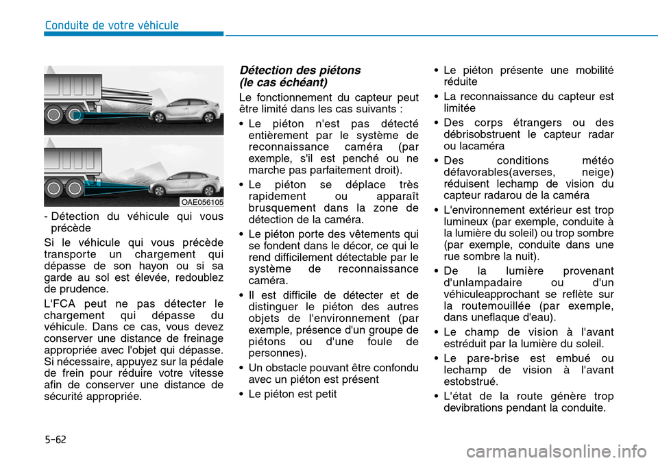 Hyundai Ioniq Electric 2019 Manuel du propriétaire (in French) 5-62
Conduite de votre véhicule
- Détection du véhicule qui vous
précède
Si le véhicule qui vous précède
transporte un chargement qui
dépasse de son hayon ou si sa
garde au sol est élevée, Hyundai Ioniq Electric 2019 Manuel du propriétaire (in French) 5-62
Conduite de votre véhicule
- Détection du véhicule qui vous
précède
Si le véhicule qui vous précède
transporte un chargement qui
dépasse de son hayon ou si sa
garde au sol est élevée,