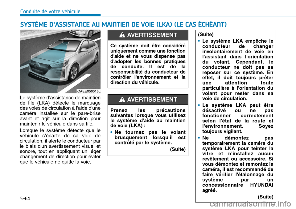 Hyundai Ioniq Electric 2019 Manuel du propriétaire (in French) 5-64
Le système dassistance de maintien
de file (LKA) détecte le marquage
des voies de circulation à laide dune
caméra installée sur le pare-brise
avant et agit sur la direction pour
maintenir Hyundai Ioniq Electric 2019 Manuel du propriétaire (in French) 5-64
Le système dassistance de maintien
de file (LKA) détecte le marquage
des voies de circulation à laide dune
caméra installée sur le pare-brise
avant et agit sur la direction pour
maintenir