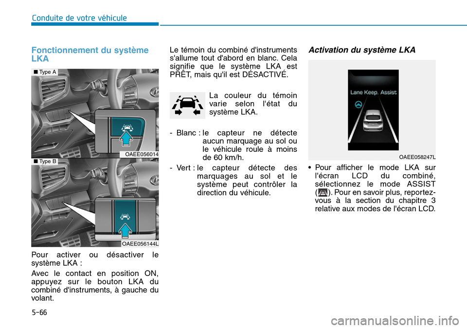 Hyundai Ioniq Electric 2019 Manuel du propriétaire (in French) 5-66
Conduite de votre véhicule
Fonctionnement du système
LKA
Pour activer ou désactiver le
système LKA :
Avec le contact en position ON,
appuyez sur le bouton LKA du
combiné dinstruments, à ga Hyundai Ioniq Electric 2019 Manuel du propriétaire (in French) 5-66
Conduite de votre véhicule
Fonctionnement du système
LKA
Pour activer ou désactiver le
système LKA :
Avec le contact en position ON,
appuyez sur le bouton LKA du
combiné dinstruments, à ga