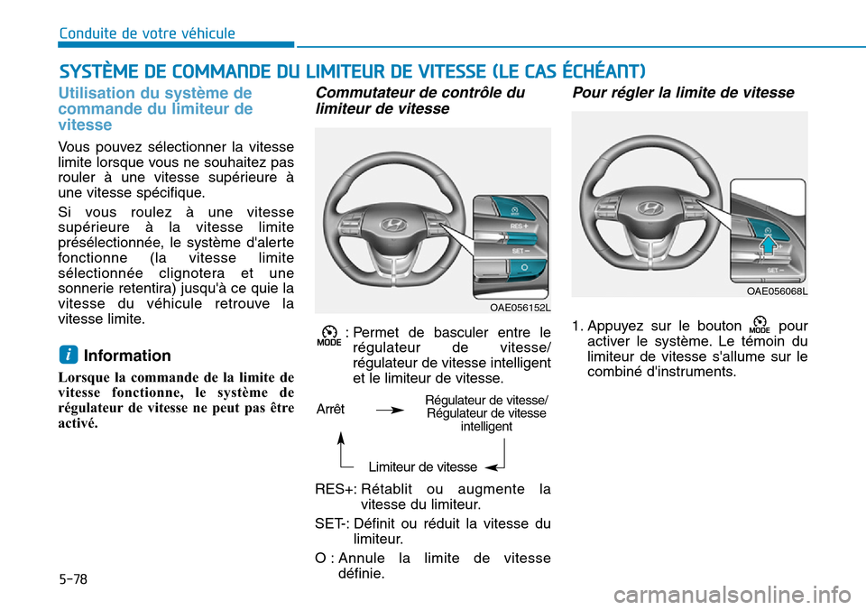 Hyundai Ioniq Electric 2019 Manuel du propriétaire (in French) 5-78
Conduite de votre véhicule
Utilisation du système de
commande du limiteur de
vitesse
Vous pouvez sélectionner la vitesse
limite lorsque vous ne souhaitez pas
rouler à une vitesse supérieure Hyundai Ioniq Electric 2019 Manuel du propriétaire (in French) 5-78
Conduite de votre véhicule
Utilisation du système de
commande du limiteur de
vitesse
Vous pouvez sélectionner la vitesse
limite lorsque vous ne souhaitez pas
rouler à une vitesse supérieure