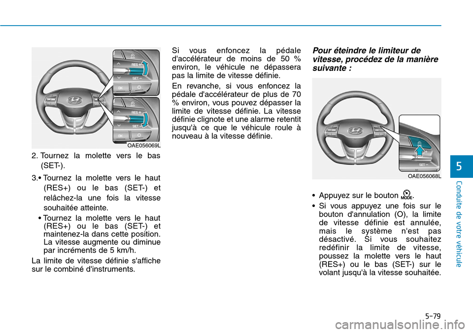 Hyundai Ioniq Electric 2019 Manuel du propriétaire (in French) 5-79
Conduite de votre véhicule
5
2. Tournez la molette vers le bas
(SET-).
3.• Tournez la molette vers le haut
(RES+) ou le bas (SET-) et
relâchez-la une fois la vitesse
souhaitée atteinte.
• Hyundai Ioniq Electric 2019 Manuel du propriétaire (in French) 5-79
Conduite de votre véhicule
5
2. Tournez la molette vers le bas
(SET-).
3.• Tournez la molette vers le haut
(RES+) ou le bas (SET-) et
relâchez-la une fois la vitesse
souhaitée atteinte.
•