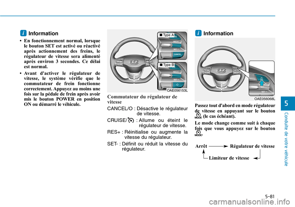 Hyundai Ioniq Electric 2019 Manuel du propriétaire (in French) 5-81
Conduite de votre véhicule
5
Information
• En fonctionnement normal, lorsque
le bouton SET est activé ou réactivé
après actionnement des freins, le
régulateur de vitesse sera alimenté
a Hyundai Ioniq Electric 2019 Manuel du propriétaire (in French) 5-81
Conduite de votre véhicule
5
Information
• En fonctionnement normal, lorsque
le bouton SET est activé ou réactivé
après actionnement des freins, le
régulateur de vitesse sera alimenté
a