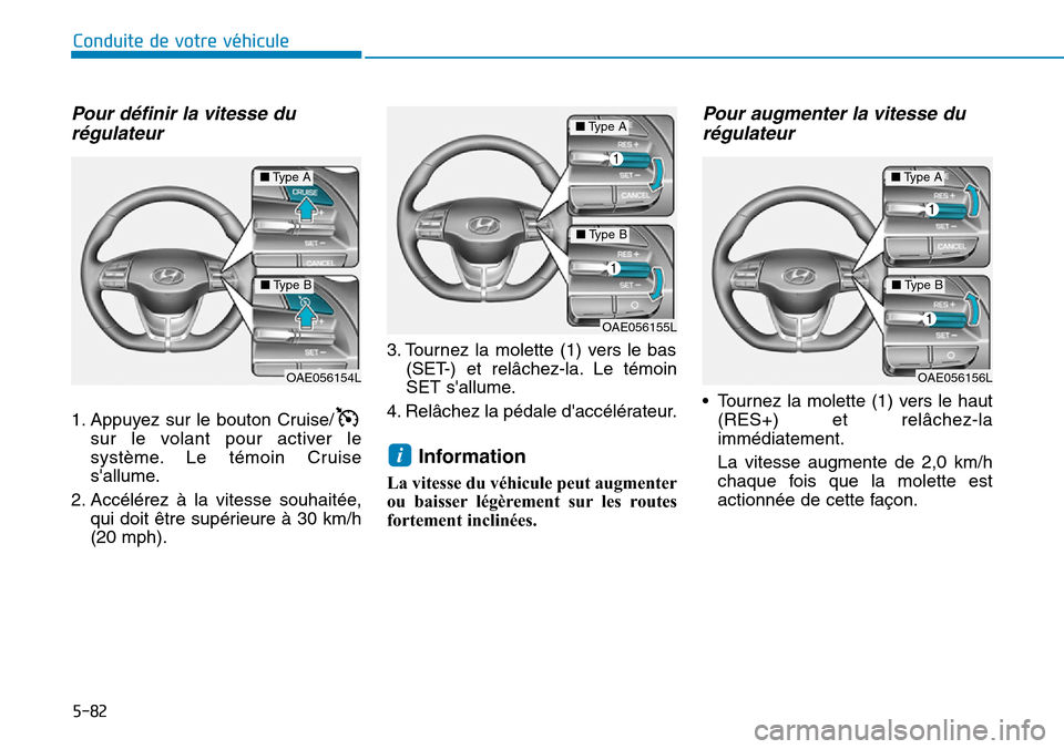 Hyundai Ioniq Electric 2019 Manuel du propriétaire (in French) 5-82
Conduite de votre véhicule
Pour définir la vitesse du
régulateur
1. Appuyez sur le bouton Cruise/
sur le volant pour activer le
système. Le témoin Cruise
sallume.
2. Accélérez à la vite Hyundai Ioniq Electric 2019 Manuel du propriétaire (in French) 5-82
Conduite de votre véhicule
Pour définir la vitesse du
régulateur
1. Appuyez sur le bouton Cruise/
sur le volant pour activer le
système. Le témoin Cruise
sallume.
2. Accélérez à la vite