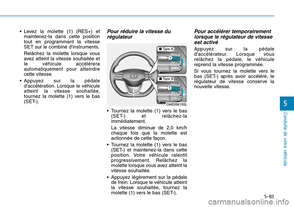 Hyundai Ioniq Electric 2019 Manuel du propriétaire (in French) 5-83
Conduite de votre véhicule
5
• Levez la molette (1) (RES+) et
maintenez-la dans cette position
tout en programmant la vitesse
SET sur le combiné dinstruments.
Relâchez la molette lorsque vo Hyundai Ioniq Electric 2019 Manuel du propriétaire (in French) 5-83
Conduite de votre véhicule
5
• Levez la molette (1) (RES+) et
maintenez-la dans cette position
tout en programmant la vitesse
SET sur le combiné dinstruments.
Relâchez la molette lorsque vo