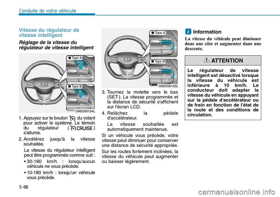 Hyundai Ioniq Electric 2019 Manuel du propriétaire (in French) 5-88
Conduite de votre véhicule
Vitesse du régulateur de
vitesse intelligent
Réglage de la vitesse du
régulateur de vitesse intelligent
1. Appuyez sur le bouton du volant
pour activer le système Hyundai Ioniq Electric 2019 Manuel du propriétaire (in French) 5-88
Conduite de votre véhicule
Vitesse du régulateur de
vitesse intelligent
Réglage de la vitesse du
régulateur de vitesse intelligent
1. Appuyez sur le bouton du volant
pour activer le système