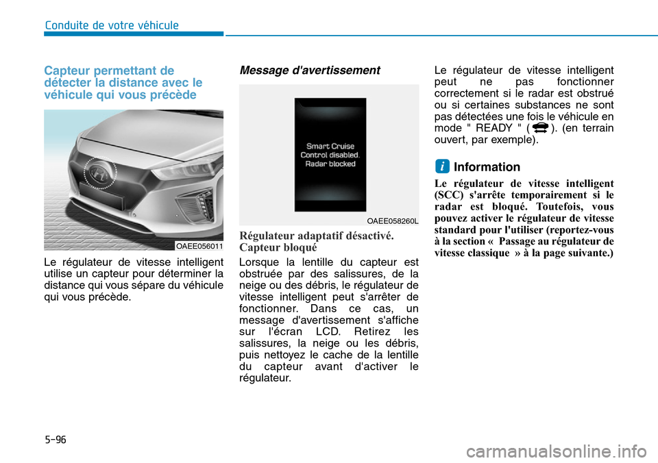 Hyundai Ioniq Electric 2019 Manuel du propriétaire (in French) 5-96
Conduite de votre véhicule
Capteur permettant de
détecter la distance avec le
véhicule qui vous précède
Le régulateur de vitesse intelligent
utilise un capteur pour déterminer la
distance Hyundai Ioniq Electric 2019 Manuel du propriétaire (in French) 5-96
Conduite de votre véhicule
Capteur permettant de
détecter la distance avec le
véhicule qui vous précède
Le régulateur de vitesse intelligent
utilise un capteur pour déterminer la
distance