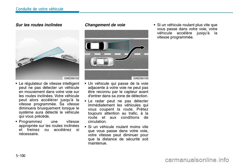 Hyundai Ioniq Electric 2019 Manuel du propriétaire (in French) 5-100
Conduite de votre véhicule
Sur les routes inclinées
• Le régulateur de vitesse intelligent
peut ne pas détecter un véhicule
en mouvement dans votre voie sur
les routes inclinées. Votre v Hyundai Ioniq Electric 2019 Manuel du propriétaire (in French) 5-100
Conduite de votre véhicule
Sur les routes inclinées
• Le régulateur de vitesse intelligent
peut ne pas détecter un véhicule
en mouvement dans votre voie sur
les routes inclinées. Votre v