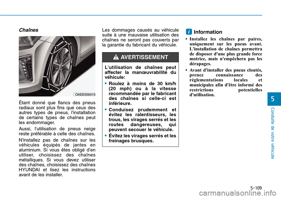Hyundai Ioniq Electric 2019 Manuel du propriétaire (in French) 5-109
Conduite de votre véhicule
5
Chaînes
Étant donné que flancs des pneus
radiaux sont plus fins que ceux des
autres types de pneus, linstallation
de certains types de chaînes peut
les endomma Hyundai Ioniq Electric 2019 Manuel du propriétaire (in French) 5-109
Conduite de votre véhicule
5
Chaînes
Étant donné que flancs des pneus
radiaux sont plus fins que ceux des
autres types de pneus, linstallation
de certains types de chaînes peut
les endomma