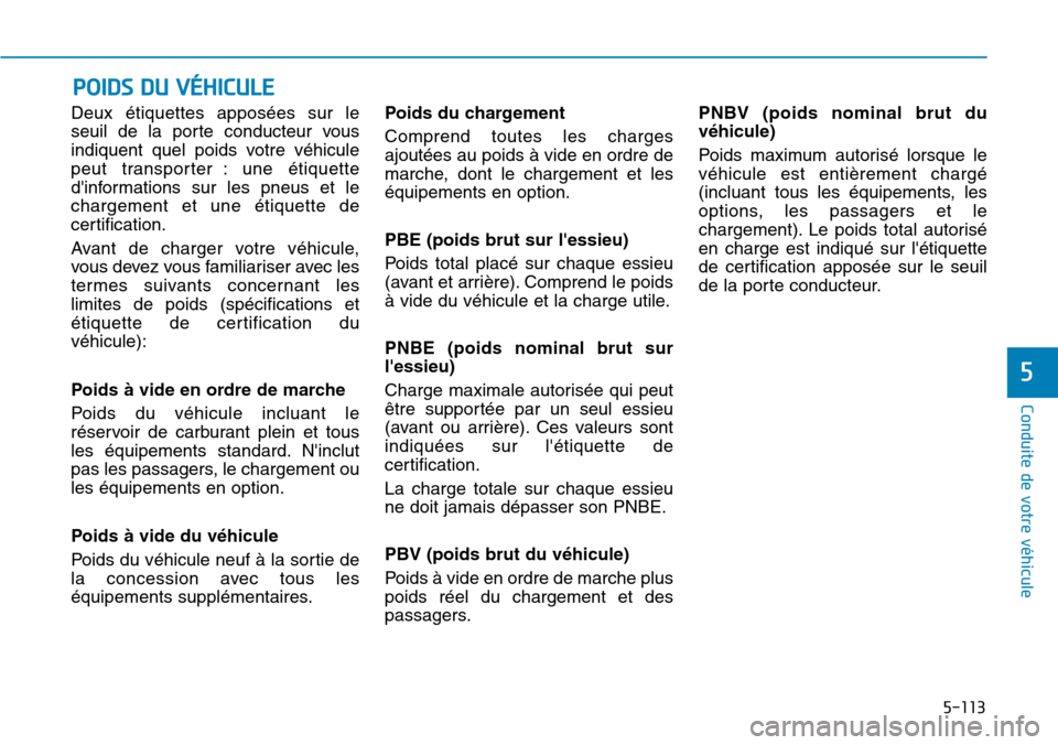 Hyundai Ioniq Electric 2019 Manuel du propriétaire (in French) 5-113
Conduite de votre véhicule
5
Deux étiquettes apposées sur le
seuil de la porte conducteur vous
indiquent quel poids votre véhicule
peut transporter : une étiquette
dinformations sur les pn Hyundai Ioniq Electric 2019 Manuel du propriétaire (in French) 5-113
Conduite de votre véhicule
5
Deux étiquettes apposées sur le
seuil de la porte conducteur vous
indiquent quel poids votre véhicule
peut transporter : une étiquette
dinformations sur les pn