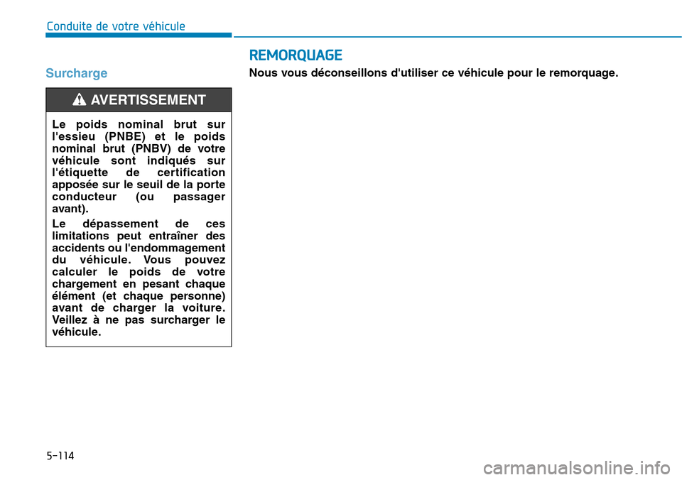 Hyundai Ioniq Electric 2019 Manuel du propriétaire (in French) 5-114
Conduite de votre véhicule
Surcharge
Le poids nominal brut sur
lessieu (PNBE) et le poids
nominal brut (PNBV) de votre
véhicule sont indiqués sur
létiquette de certification
apposée sur l Hyundai Ioniq Electric 2019 Manuel du propriétaire (in French) 5-114
Conduite de votre véhicule
Surcharge
Le poids nominal brut sur
lessieu (PNBE) et le poids
nominal brut (PNBV) de votre
véhicule sont indiqués sur
létiquette de certification
apposée sur l