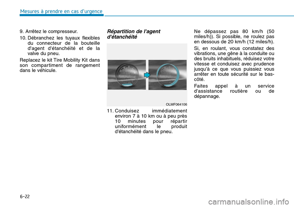 Hyundai Ioniq Electric 2019 Manuel du propriétaire (in French) 6-22
Mesures à prendre en cas durgence
9. Arrêtez le compresseur.
10. Débranchez les tuyaux flexibles
du connecteur de la bouteille
dagent détanchéité et de la
valve du pneu.
Replacez le kit Hyundai Ioniq Electric 2019 Manuel du propriétaire (in French) 6-22
Mesures à prendre en cas durgence
9. Arrêtez le compresseur.
10. Débranchez les tuyaux flexibles
du connecteur de la bouteille
dagent détanchéité et de la
valve du pneu.
Replacez le kit