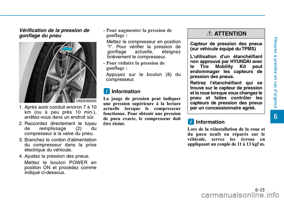 Hyundai Ioniq Electric 2019 Manuel du propriétaire (in French) 6-23
Mesures à prendre en cas durgence
6
Vérification de la pression de
gonflage du pneu
1. Après avoir conduit environ 7 à 10
km (ou à peu près 10 min.),
arrêtez-vous dans un endroit sûr.
2 Hyundai Ioniq Electric 2019 Manuel du propriétaire (in French) 6-23
Mesures à prendre en cas durgence
6
Vérification de la pression de
gonflage du pneu
1. Après avoir conduit environ 7 à 10
km (ou à peu près 10 min.),
arrêtez-vous dans un endroit sûr.
2