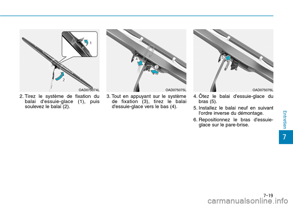 Hyundai Ioniq Electric 2019 Manuel du propriétaire (in French) 7-19
7
Entretien
2. Tirez le système de fixation du
balai dessuie-glace (1), puis
soulevez le balai (2).3. Tout en appuyant sur le système
de fixation (3), tirez le balai
dessuie-glace vers le bas Hyundai Ioniq Electric 2019 Manuel du propriétaire (in French) 7-19
7
Entretien
2. Tirez le système de fixation du
balai dessuie-glace (1), puis
soulevez le balai (2).3. Tout en appuyant sur le système
de fixation (3), tirez le balai
dessuie-glace vers le bas