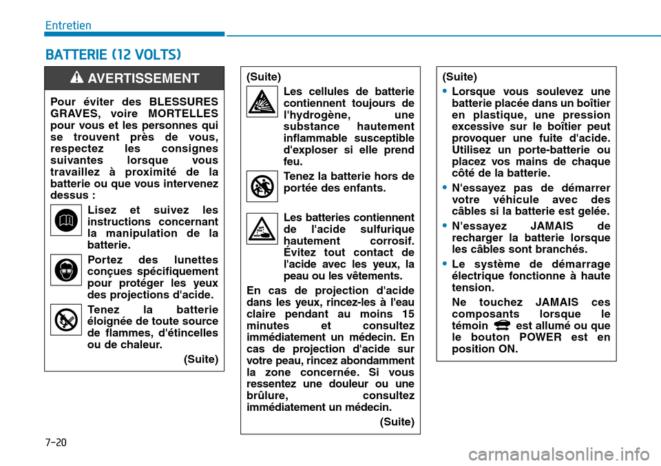 Hyundai Ioniq Electric 2019 Manuel du propriétaire (in French) 7-20
Entretien
BATTERIE (12 VOLTS)
Pour éviter des BLESSURES
GRAVES, voire MORTELLES
pour vous et les personnes qui
se trouvent près de vous,
respectez les consignes
suivantes lorsque vous
travaille Hyundai Ioniq Electric 2019 Manuel du propriétaire (in French) 7-20
Entretien
BATTERIE (12 VOLTS)
Pour éviter des BLESSURES
GRAVES, voire MORTELLES
pour vous et les personnes qui
se trouvent près de vous,
respectez les consignes
suivantes lorsque vous
travaille