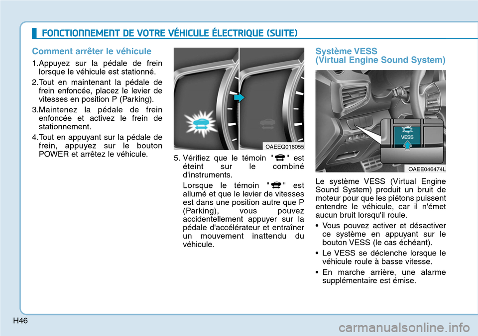 Hyundai Ioniq Electric 2019 Manuel du propriétaire (in French) H46
Comment arrêter le véhicule
1.Appuyez sur la pédale de frein
lorsque le véhicule est stationné.
2.Tout en maintenant la pédale de
frein enfoncée, placez le levier de
vitesses en position P Hyundai Ioniq Electric 2019 Manuel du propriétaire (in French) H46
Comment arrêter le véhicule
1.Appuyez sur la pédale de frein
lorsque le véhicule est stationné.
2.Tout en maintenant la pédale de
frein enfoncée, placez le levier de
vitesses en position P
