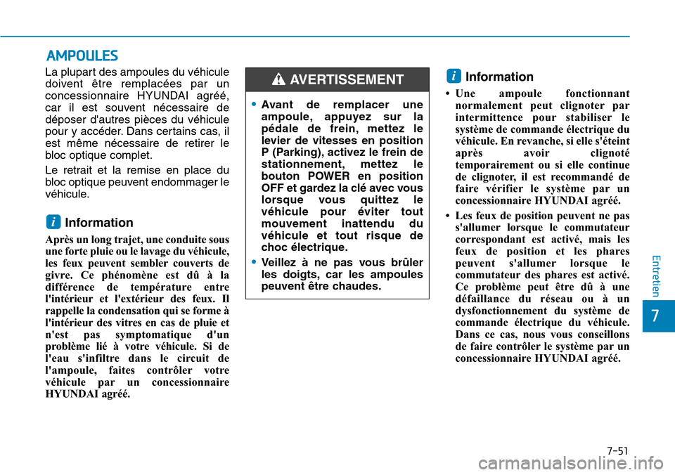 Hyundai Ioniq Electric 2019 Manuel du propriétaire (in French) 7-51
7
Entretien
AMPOULES
La plupart des ampoules du véhicule
doivent être remplacées par un
concessionnaire HYUNDAI agréé,
car il est souvent nécessaire de
déposer dautres pièces du véhicul Hyundai Ioniq Electric 2019 Manuel du propriétaire (in French) 7-51
7
Entretien
AMPOULES
La plupart des ampoules du véhicule
doivent être remplacées par un
concessionnaire HYUNDAI agréé,
car il est souvent nécessaire de
déposer dautres pièces du véhicul