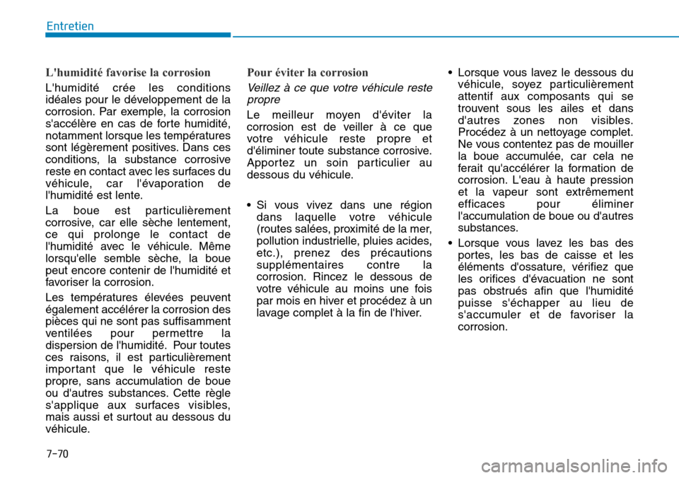 Hyundai Ioniq Electric 2019 Manuel du propriétaire (in French) 7-70
Entretien
Lhumidité favorise la corrosion
Lhumidité crée les conditions
idéales pour le développement de la
corrosion. Par exemple, la corrosion
saccélère en cas de forte humidité,
not Hyundai Ioniq Electric 2019 Manuel du propriétaire (in French) 7-70
Entretien
Lhumidité favorise la corrosion
Lhumidité crée les conditions
idéales pour le développement de la
corrosion. Par exemple, la corrosion
saccélère en cas de forte humidité,
not
