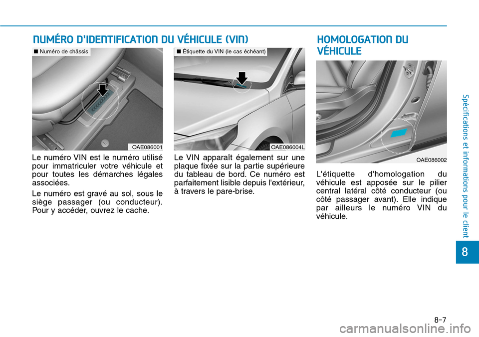 Hyundai Ioniq Electric 2019 Manuel du propriétaire (in French) 8-7
8
Spécifications et informations pour le client
Le numéro VIN est le numéro utilisé
pour immatriculer votre véhicule et
pour toutes les démarches légales
associées.
Le numéro est gravé a Hyundai Ioniq Electric 2019 Manuel du propriétaire (in French) 8-7
8
Spécifications et informations pour le client
Le numéro VIN est le numéro utilisé
pour immatriculer votre véhicule et
pour toutes les démarches légales
associées.
Le numéro est gravé a