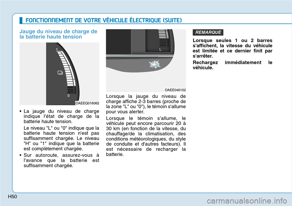 Hyundai Ioniq Electric 2019 Manuel du propriétaire (in French) H50
Jauge du niveau de charge de
la batterie haute tension
• La jauge du niveau de charge
indique létat de charge de la
batterie haute tension.
Le niveau "L" ou "0" indique que la
batterie haute t Hyundai Ioniq Electric 2019 Manuel du propriétaire (in French) H50
Jauge du niveau de charge de
la batterie haute tension
• La jauge du niveau de charge
indique létat de charge de la
batterie haute tension.
Le niveau "L" ou "0" indique que la
batterie haute t