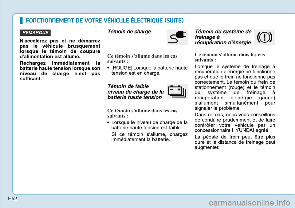 Hyundai Ioniq Electric 2019 Manuel du propriétaire (in French) H52
FONCTIONNEMENT DE VOTRE VÉHICULE ÉLECTRIQUE (SUITE)
Naccélérez pas et ne démarrez
pas le véhicule brusquement
lorsque le témoin de coupure
dalimentation est allumé.
Rechargez immédiatem Hyundai Ioniq Electric 2019 Manuel du propriétaire (in French) H52
FONCTIONNEMENT DE VOTRE VÉHICULE ÉLECTRIQUE (SUITE)
Naccélérez pas et ne démarrez
pas le véhicule brusquement
lorsque le témoin de coupure
dalimentation est allumé.
Rechargez immédiatem