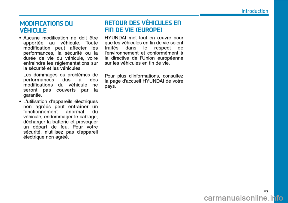 Hyundai Ioniq Electric 2019 Manuel du propriétaire (in French) F7
Introduction
• Aucune modification ne doit être
apportée au véhicule. Toute
modification peut affecter les
performances, la sécurité ou la
durée de vie du véhicule, voire
enfreindre les rà Hyundai Ioniq Electric 2019 Manuel du propriétaire (in French) F7
Introduction
• Aucune modification ne doit être
apportée au véhicule. Toute
modification peut affecter les
performances, la sécurité ou la
durée de vie du véhicule, voire
enfreindre les rÃ